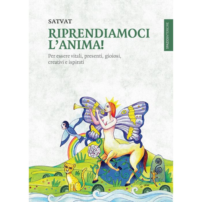 Riprendiamoci l'anima! Per essere vitali, presenti, gioiosi, creativi e ispirati  Satvat  Spazio Interiore  9788897864103