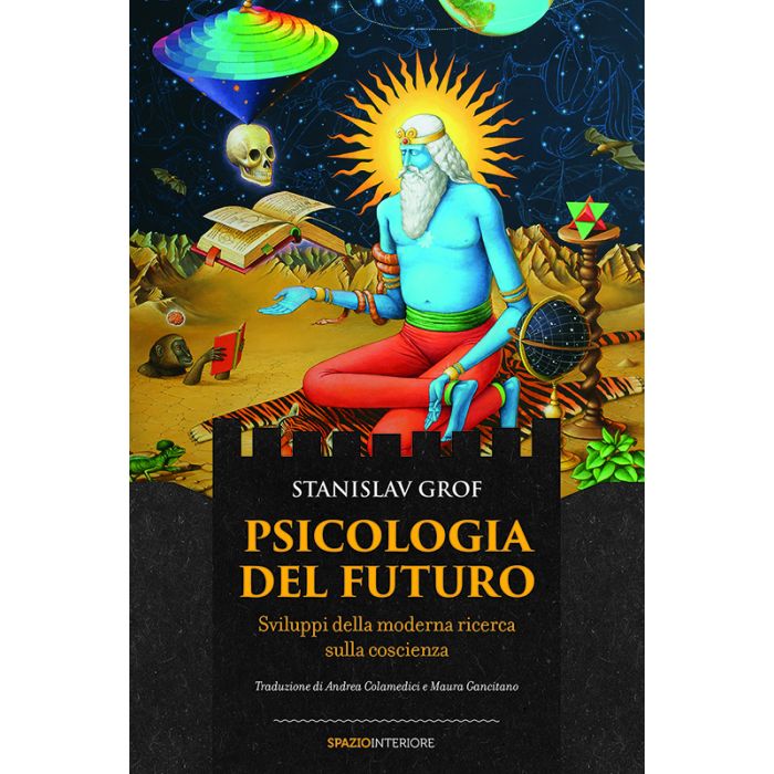 Psicologia del futuro. Sviluppi della moderna ricerca sulla coscienza  Grof Stanislav  Spazio Interiore  9788897864677