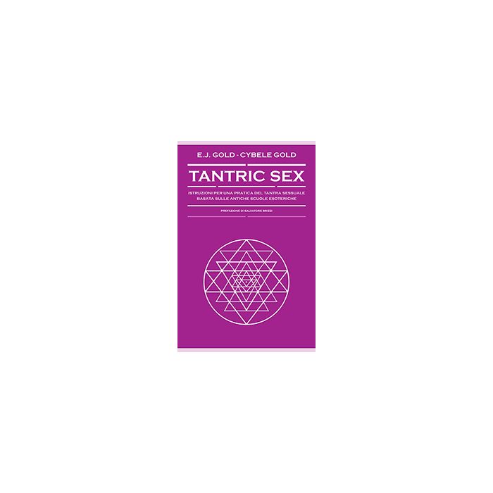 Tantric sex. Istruzioni per una pratica del tantra sessuale basato sulle antiche scuole esoteriche  Gold E. J.; Gold Cybele  Spazio Interiore  9788897864745