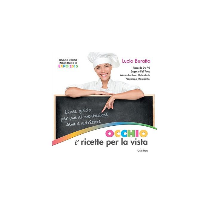 Occhio e Ricette per la vista. Linee guida per un'alimentazione sana e nutriente  Buratto Lucio; De Prà Riccardo; del Toma Eugenio; Febbrari Defendente Mauro; Marabottini Nazareno  FABIANO  9788897929413 Occhio e Ricette per la vista. Linee guida per un'alimentazione sana e nutriente  Buratto Lucio; De Prà Riccardo; del Toma Eugenio; Febbrari Defendente Mauro; Marabottini Nazareno  FABIANO  9788897929413