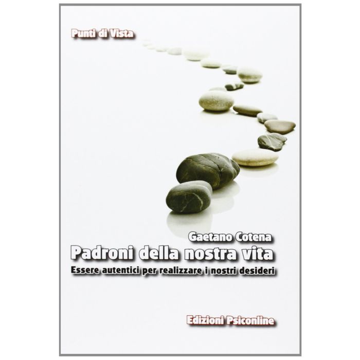 Padroni della nostra vita. Essere autentici per realizzare i nostri desideri  Cotena Gaetano  Psiconline  9788898037148 Padroni della nostra vita. Essere autentici per realizzare i nostri desideri  Cotena Gaetano  Psiconline  9788898037148