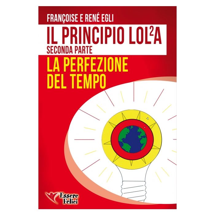 Il Principio LOLA. La perfezione del Tempo, seconda parte  Egli René  Essere Felici  9788898482160