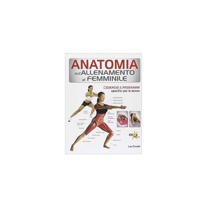 Anatomia dell'allenamento al femminile  Purcell Lisa  Elika Editrice  9788898574063