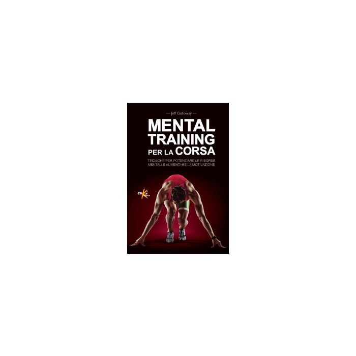 Mental training per la corsa Galloway Jeff Elika Editrice 9788898574148 Mental training per la corsa Galloway Jeff Elika Editrice 9788898574148