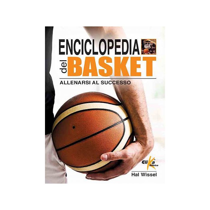 Enciclopedia del basket. Allenarsi al successo Wissel Hal Elika Editrice 9788898574179 Enciclopedia del basket. Allenarsi al successo Wissel Hal Elika Editrice 9788898574179