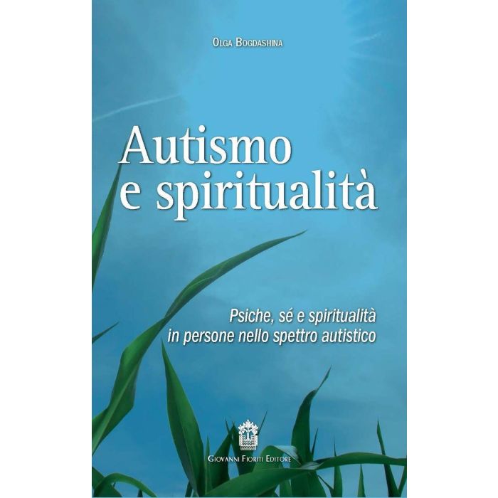 Autismo e spiritualità. Psiche, sé e spiritualità in persone nello spettro autistico Bogdashina Olga Fioriti Giovanni Editore 9788898991266 Autismo e spiritualità. Psiche, sé e spiritualità in persone nello spettro autistico Bogdashina Olga Fioriti Giovanni Editore 9788898991266