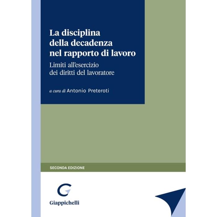 La disciplina della decadenza nel rapporto di lavoro limiti all'esercizio del diritto del lavoratore preteroti giappichelli La disciplina della decadenza nel rapporto di lavoro limiti all'esercizio del diritto del lavoratore preteroti giappichelli