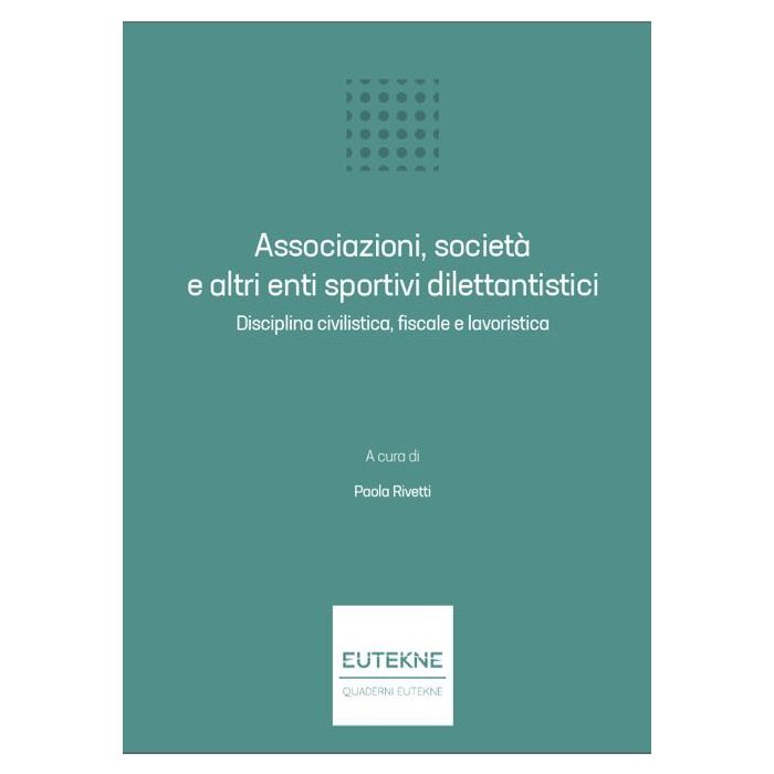 Associazioni, società e altri enti sportivi dilettantistici Disciplina civilistica fiscale e lavoristica  Girinelli Alberto Paola Rivetti Eutekne Associazioni, società e altri enti sportivi dilettantistici Disciplina civilistica fiscale e lavoristica  Girinelli Alberto Paola Rivetti Eutekne
