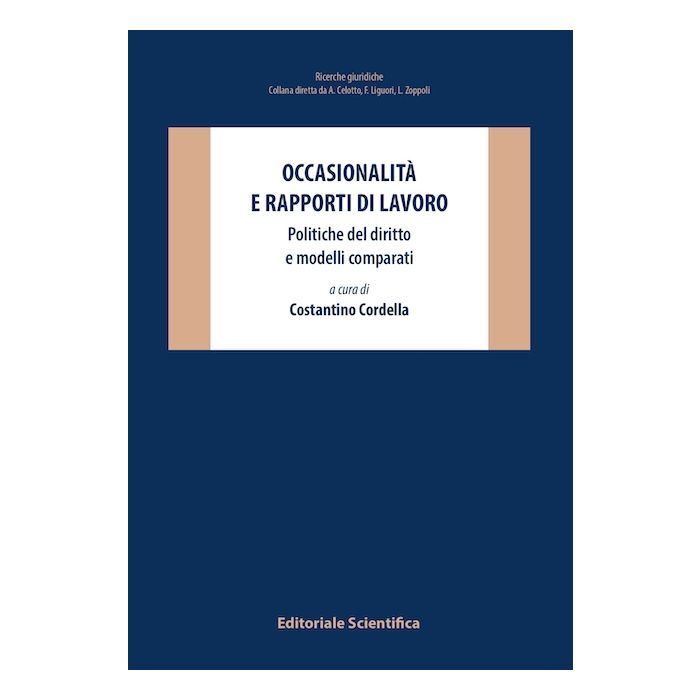 Occasionalità e rapporti di lavoro. Politiche del diritto e modelli comparati (Cordella Costantino- Editoriale Scientifica) Occasionalità e rapporti di lavoro. Politiche del diritto e modelli comparati (Cordella Costantino- Editoriale Scientifica)