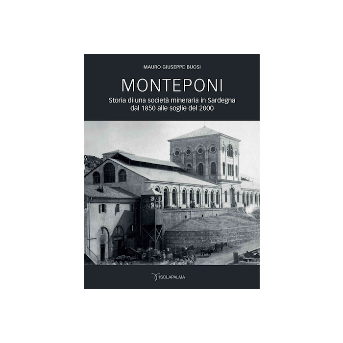 Monteponi storia dia una società mineraria in Sardegna dal 1850 alle soglie del 2000 mauro giuseppe buosi isolapalma