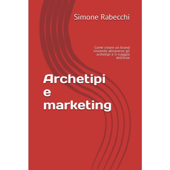 Simone Rabecchi Archetipi e marketing come creare un brand vincente Simone Rabecchi Archetipi e marketing come creare un brand vincente