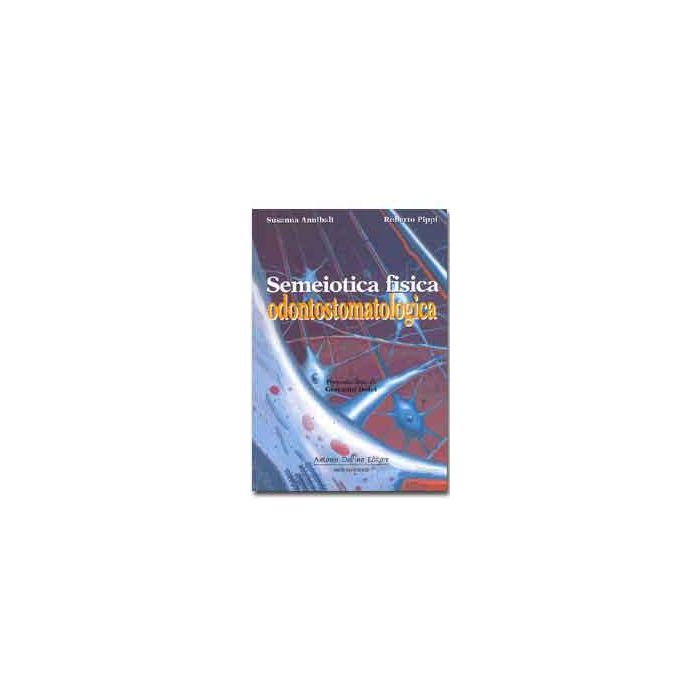 SEMEIOTICA FISICA ODONTOSTOMATOLOGICA - Annibali Susanna; Pippi Roberto - Delfino Editore