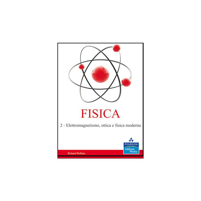 Fisica. Vol. 2 - Elettromagnetismo, ottica e fisica moderna