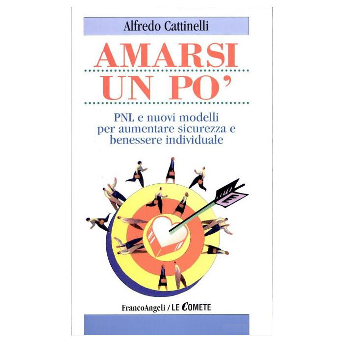 Amarsi Un Po'. Pnl E Nuovi Modelli Per Aumentare Sicurezza E Benessere Individuale - Cattinelli Alfredo - Franco Angeli - 9788846412072