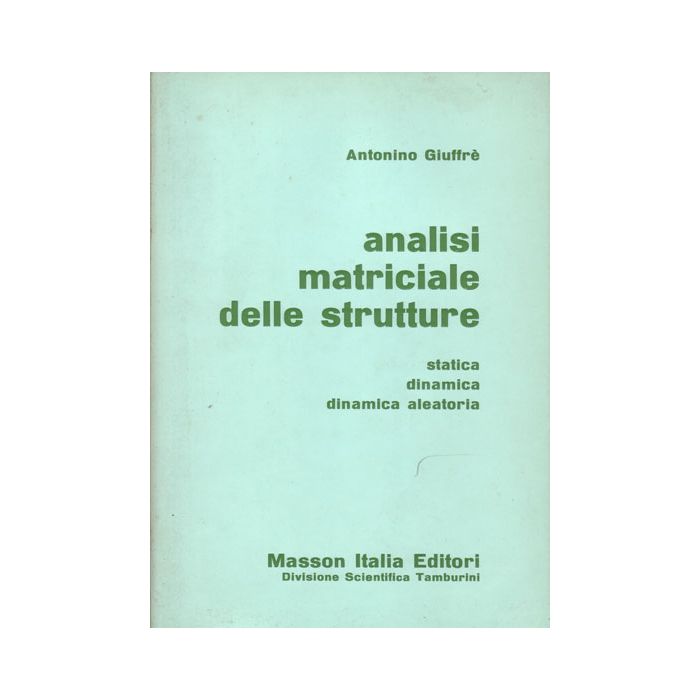 Analisi Matriciale delle Strutture - Statica, Dinamica, Dinamica Aleatoria Giuffrè Antonino Elsevier Masson Italia Analisi Matriciale delle Strutture - Statica, Dinamica, Dinamica Aleatoria Giuffrè Antonino Elsevier Masson Italia