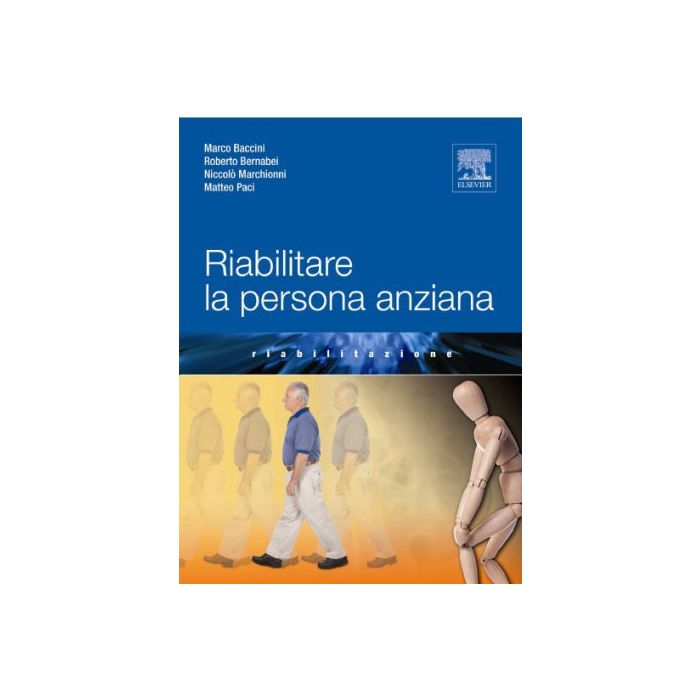Riabilitare la persona anziana - Baccini Marco; Bernabei Roberto; Marchionni Niccolò; Paci Matteo - ELSEVIER MASSON