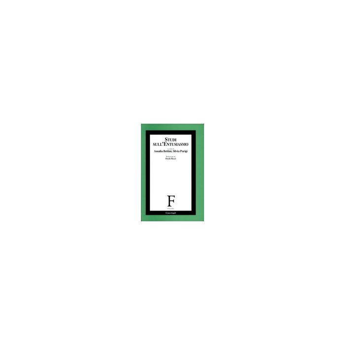 Studi Sull'entusiasmo - Bettini; Parigi - Franco Angeli - 9788846427694 Studi Sull'entusiasmo - Bettini; Parigi - Franco Angeli - 9788846427694