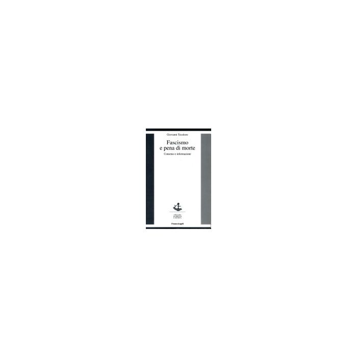 Fascismo E Pena Di Morte. Consenso E Informazione - Tessitore Giovanni - Franco Angeli - 9788846419507 Fascismo E Pena Di Morte. Consenso E Informazione - Tessitore Giovanni - Franco Angeli - 9788846419507