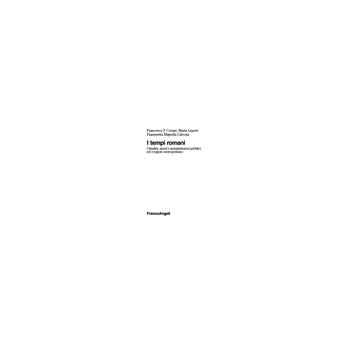 I Tempi Romani. Cittadini, Utenti E Amministratori Pubblici Nel Crogiolo Metropolitano - Cerase Francesco P.; Lepore Marta; Mignella_calvosa Fiammetta - Franco Angeli - 9788846400864 I Tempi Romani. Cittadini, Utenti E Amministratori Pubblici Nel Crogiolo Metropolitano - Cerase Francesco P.; Lepore Marta; Mignella_calvosa Fiammetta - Franco Angeli - 9788846400864