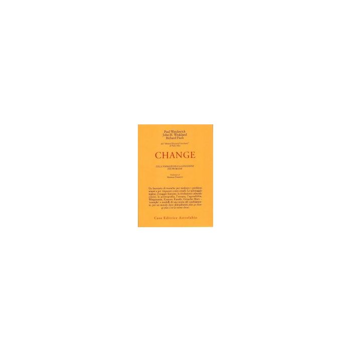 Change: La Formazione E La Soluzione Dei Problemi - Watzlawick Paul; Weakland John H.; Fisch Richard - Astrolabio - 9788834001431 Change: La Formazione E La Soluzione Dei Problemi - Watzlawick Paul; Weakland John H.; Fisch Richard - Astrolabio - 9788834001431