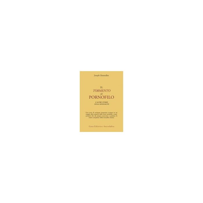 Il Tormento Del Pornofilo E Altre Storie Sulla Sessualita'  - Glenmullen Joseph - Astrolabio - 9788834011621
