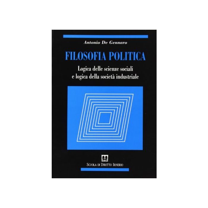 Filosofia Politica. Logica Delle Scienze Sociali E Logica Della Societa' Industriale