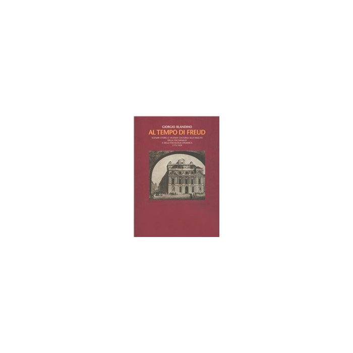 Al Tempo Di Freud. Scenari Storici E Vicende Culturali Alla Nascita Della Psicoanalisi E Della Psicologia Analitica 1775-1939 - Blandino Giorgio - Cortina Libreria Milano - 9788870431131
