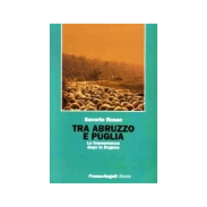 Tra Abruzzo E Puglia. La Transumanza Dopo La Dogana - Russo Saverio - Franco Angeli - 9788846441676