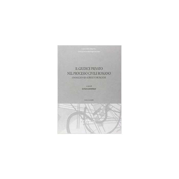 Il Giudice Privato Nel Processo Civile Romano. Omaggio Ad Alberto Burdese  - Garofalo Luigi - Cedam - 9788813336660 Il Giudice Privato Nel Processo Civile Romano. Omaggio Ad Alberto Burdese  - Garofalo Luigi - Cedam - 9788813336660