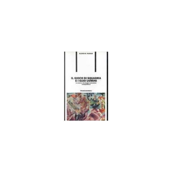 Il Gioco Di Squadra E I Suoi Uomini. La Nuova Strategia Aziendale Competitiva  - Parker Glenn M. - Franco Angeli - 9788820473372