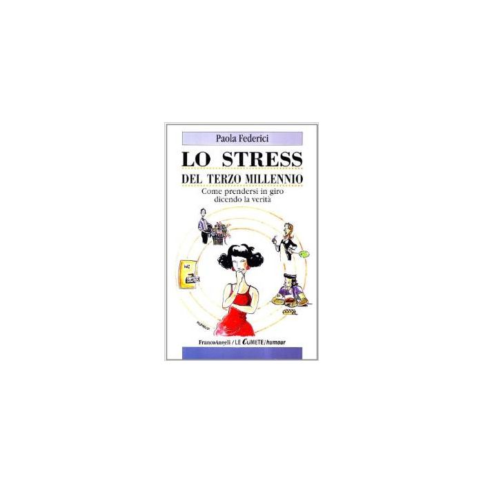 Lo Stress Da Terzo Millennio. Come Prendersi In Giro Dicendo La Verita'  - Federici Paola - Franco Angeli - 9788846425065