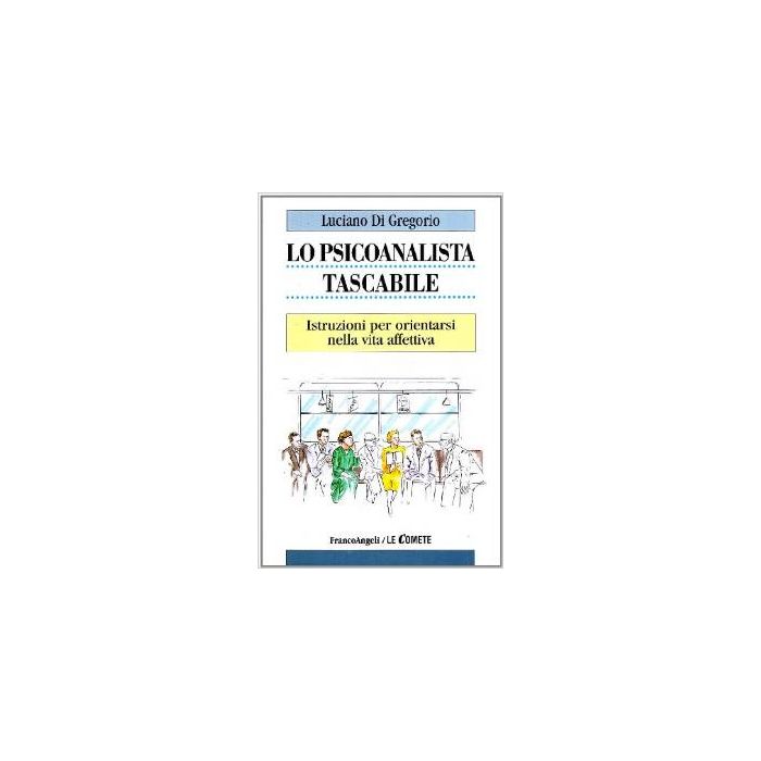 Lo Psicoanalista Tascabile. Istruzioni Per Orientarsi Nella Vita Affettiva  - Di Gregorio Luciano - Franco Angeli - 9788846422071