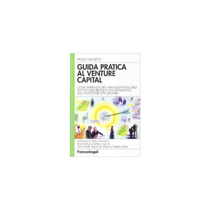 Guida Pratica Al Venture Capital. Come Imprenditori E Manager Possono Sottoporre Progetti D'investimento Agli Investitori Istituzionali - Sassetti Paolo - Franco Angeli - 9788846418357 Guida Pratica Al Venture Capital. Come Imprenditori E Manager Possono Sottoporre Progetti D'investimento Agli Investitori Istituzionali - Sassetti Paolo - Franco Angeli - 9788846418357