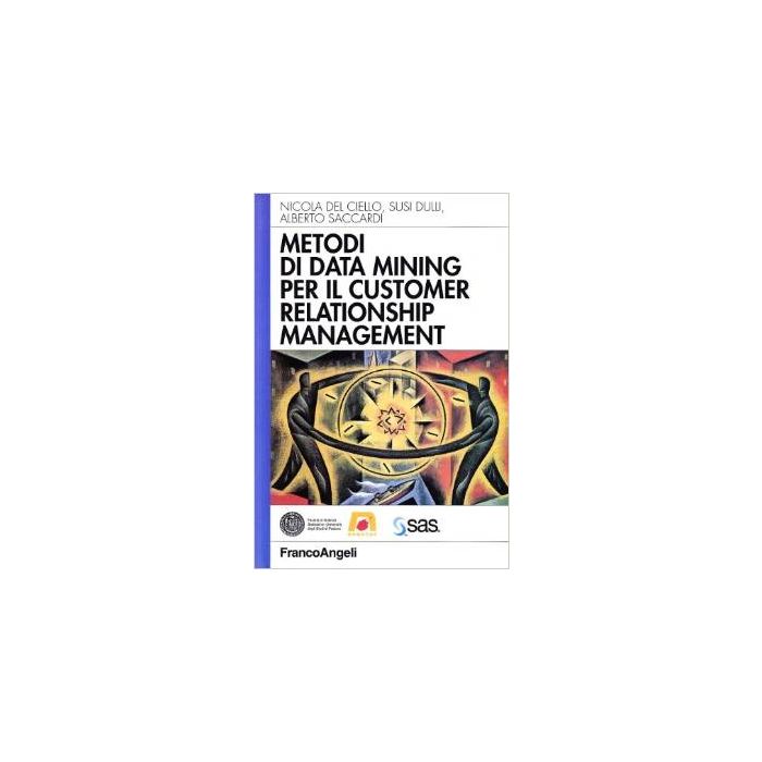 Metodi Di Data Mining Per Il Crm - Dulli Susi; Del Ciello Nicola; Saccardi Alberto - Franco Angeli - 9788846423160 Metodi Di Data Mining Per Il Crm - Dulli Susi; Del Ciello Nicola; Saccardi Alberto - Franco Angeli - 9788846423160