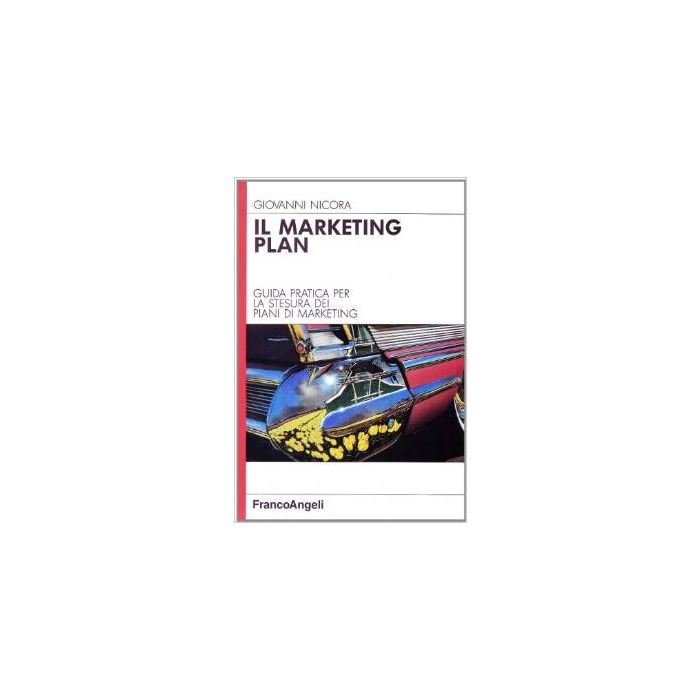 Il Marketing Plan. Guida Pratica Per La Stesura Di Piani Di Marketing  - Nicora Giovanni - Franco Angeli - 9788820467111