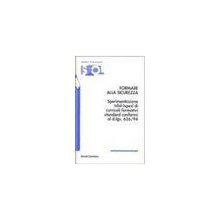 Formare Alla Sicurezza. Sperimentazione Isfol-ispesl Di Curricoli Formativi Standard Conformi Al Dl 626/94 - Isfol - Franco Angeli - 9788846431486