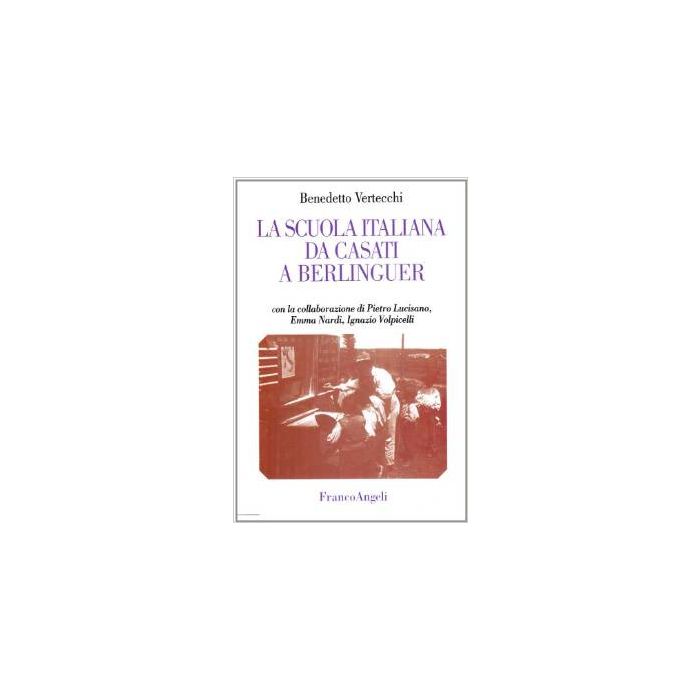 La Scuola Italiana Da Casati A Berlinguer  - Vertecchi Benedetto - Franco Angeli - 9788846432827