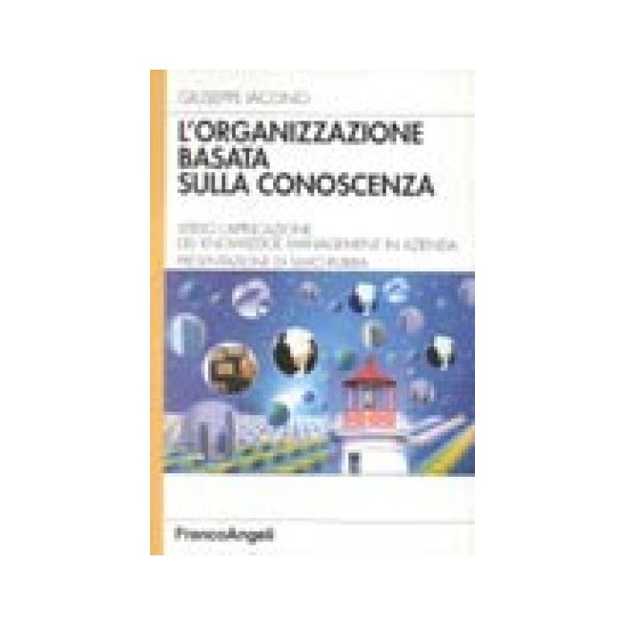 L' Organizzazione Basata Sulla Conoscenza. Verso L'applicazione Del Knowledge  Management In Azienda - Iacono Giuseppe - Franco Angeli - 9788846421142 L' Organizzazione Basata Sulla Conoscenza. Verso L'applicazione Del Knowledge  Management In Azienda - Iacono Giuseppe - Franco Angeli - 9788846421142