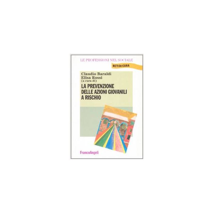 La Prevenzione Delle Azioni Giovanili A Rischio  - Baraldi Claudio; Rossi Elisa - Franco Angeli - 9788846436474 La Prevenzione Delle Azioni Giovanili A Rischio  - Baraldi Claudio; Rossi Elisa - Franco Angeli - 9788846436474