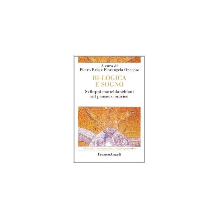 Bi-logica E Sogno. Sviluppi Matteblanchiani Sul Pensiero Onirico - Bria; Oneroso - Franco Angeli - 9788846441034 Bi-logica E Sogno. Sviluppi Matteblanchiani Sul Pensiero Onirico - Bria; Oneroso - Franco Angeli - 9788846441034