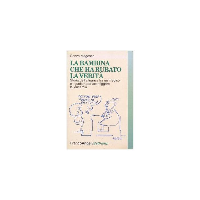 Bambina Che Ha Rubato La Verita. Storia Dell'alleanza Tra Un Medico E I Genitori Per Sconfiggere La Leucemia - Magosso Renzo - Franco Angeli - 9788846429186