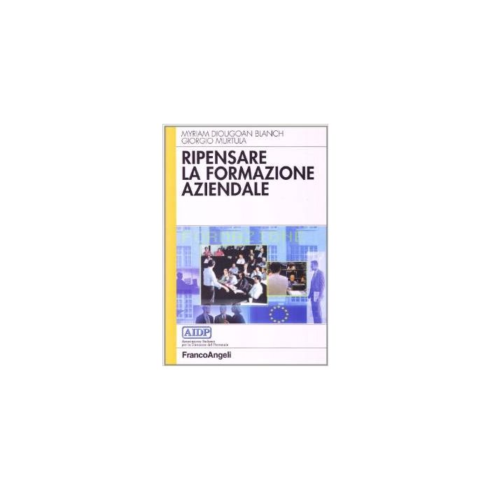 Ripensare La Formazione Aziendale - Diougoan_blanch Miryam; Murtula Giorgio - Franco Angeli - 9788846433343 Ripensare La Formazione Aziendale - Diougoan_blanch Miryam; Murtula Giorgio - Franco Angeli - 9788846433343
