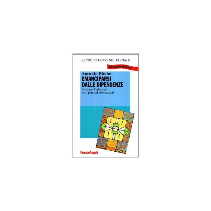 Emanciparsi Dalle Dipendenze. Stretegie D'intervento Per Operatori Ed Educatori - Bimbo Antonio - Franco Angeli - 9788846402318 Emanciparsi Dalle Dipendenze. Stretegie D'intervento Per Operatori Ed Educatori - Bimbo Antonio - Franco Angeli - 9788846402318