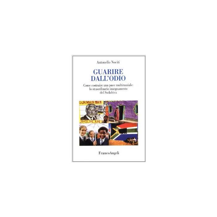 Guarire Dall'odio. Come Costruire Una Pace Multirazziale: Lo Straordinario Insegnamento Del Sudafrica - Nociti Antonello - Franco Angeli - 9788846423337