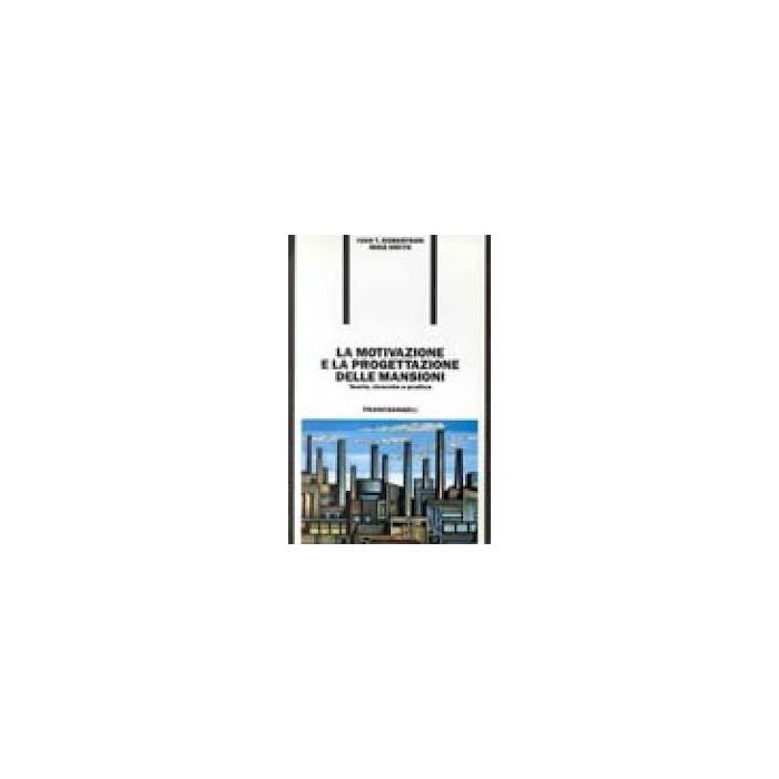 La Motivazione E La Progettazione Delle Mansioni. Teorie, Ricerche E Pratica - Robertson Ivan T.; Smith Mike - Franco Angeli - 9788820426606 La Motivazione E La Progettazione Delle Mansioni. Teorie, Ricerche E Pratica - Robertson Ivan T.; Smith Mike - Franco Angeli - 9788820426606