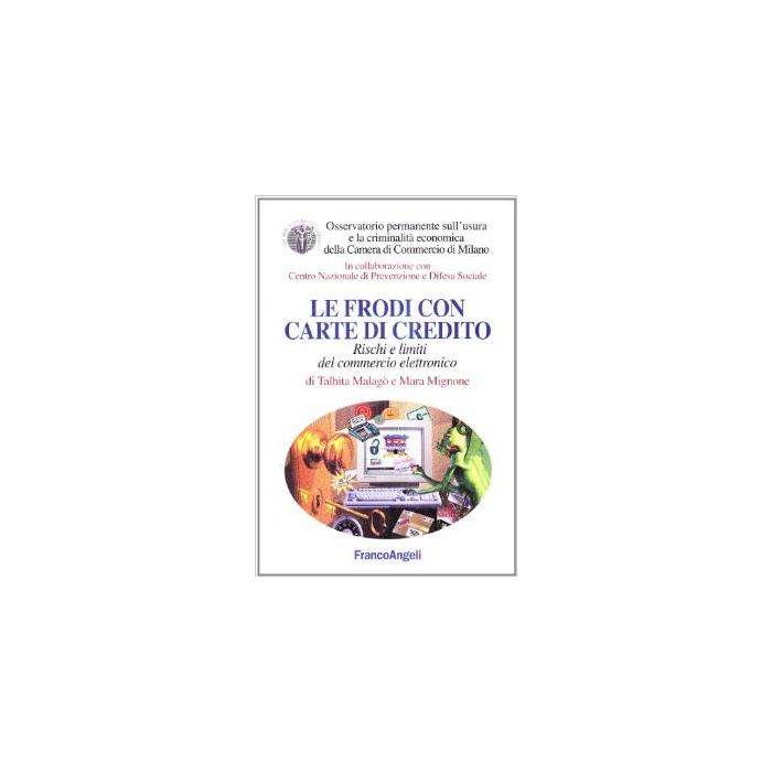 Le Frodi Con Carte Di Credito. Rischi E Limiti Del Commercio Elettronico - Malago' Talhita; Mignone Mara - Franco Angeli - 9788846432360 Le Frodi Con Carte Di Credito. Rischi E Limiti Del Commercio Elettronico - Malago' Talhita; Mignone Mara - Franco Angeli - 9788846432360