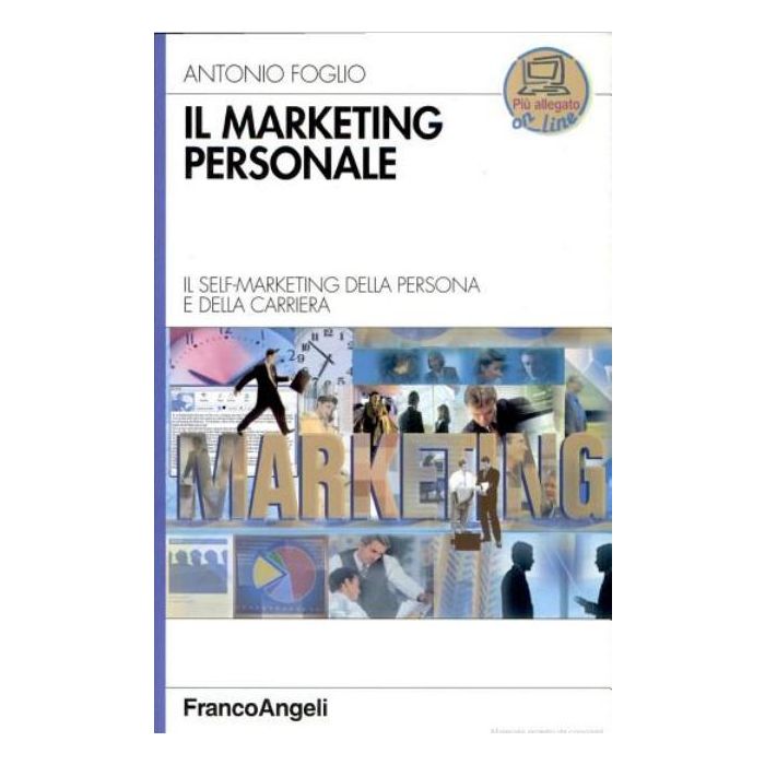 Il Marketing Personale. Il Self-marketing Della Persona E Della Carriera  - Foglio Antonio - Franco Angeli - 9788846486844