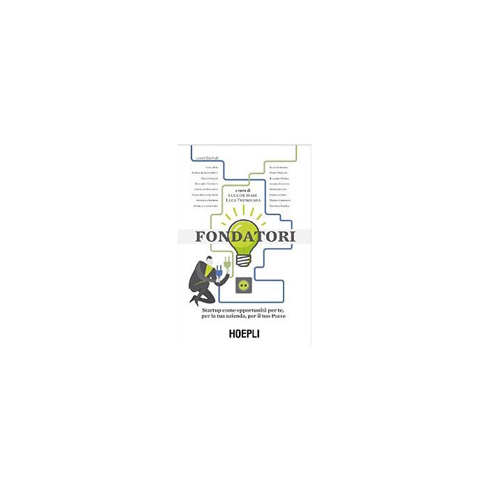 Fondatori. Startup Come Opportunita Per Te, Per La Tua Azienda, Per Il Tuo Paese Paese - De Biase L. ; Tremolada L.  - Hoepli - 9788820365530 - 