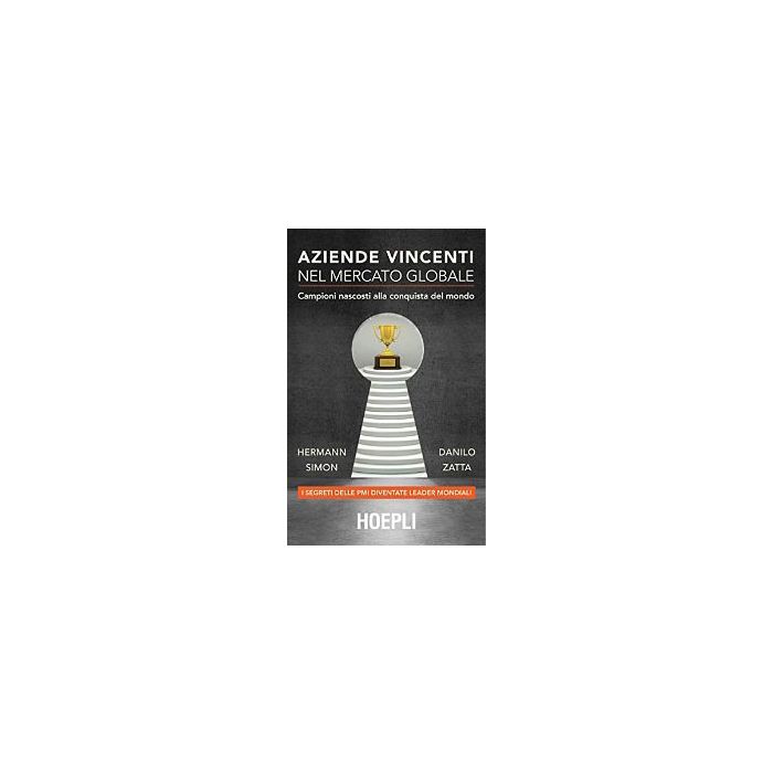 Aziende Vincenti Nel Mercato Globale. Campioni Nascosti Alla Conquista Del Mondo - Simon Hermann; Zatta Danilo - Hoepli - 9788820365592 - Gestione E Tecniche Di Gestione, Strategia D'impresa Aziende Vincenti Nel Mercato Globale. Campioni Nascosti Alla Conquista Del Mondo - Simon Hermann; Zatta Danilo - Hoepli - 9788820365592 - Gestione E Tecniche Di Gestione, Strategia D'impresa