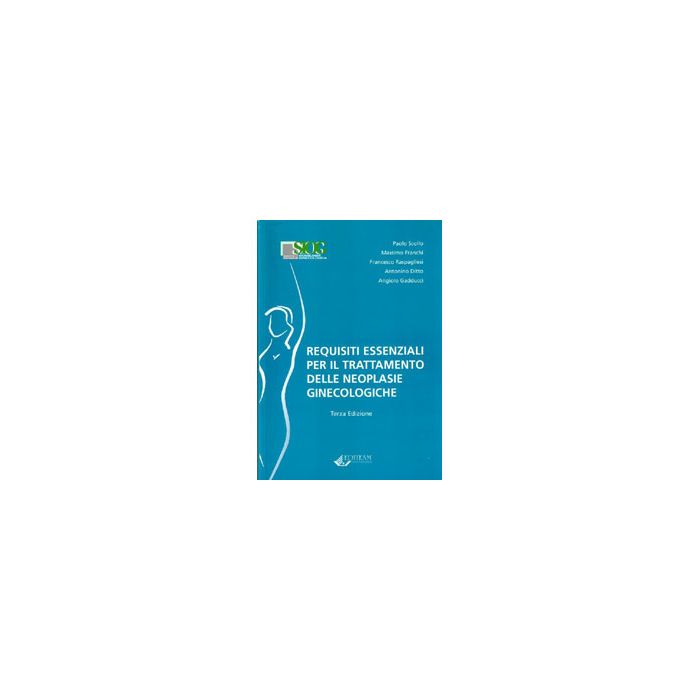 Requisiti Essenziali per il Trattamento delle Neoplasie Ginecologiche Scollo Paolo; Franchi Massimo; Raspagliesi Francesco; Ditto Antonino; Gadducci Angiolo Editeam 9788861351660 8861351662